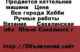 Продается кеттельная машина › Цена ­ 50 000 - Все города Хобби. Ручные работы » Вязание   . Сахалинская обл.,Южно-Сахалинск г.